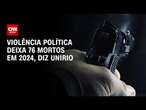 Violência política deixa 76 mortos em 2024, diz Unirio | CNN 360º