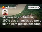 Mineração contamina 100% das crianças do povo xikrin com metais pesados no Pará | Carlos Madeiro