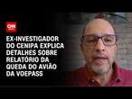 Ex-investigador do Cenipa explica detalhes sobre relatório da queda do avião da VoePass | AGORA CNN