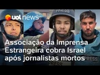 Associação da Imprensa Estrangeira cobra 'explicações imediatas' de Israel após jornalistas mortos
