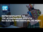 Justiça eleitoral do Brasil acompanha eleição presidencial no Peru | OP News