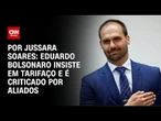 Análise: Eduardo Bolsonaro insiste em tarifaço de Trump e é criticado por aliados | CNN PRIME TIME