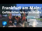 Frankfurt am Main: Gefährlicher Job auf der Straße | tagesthemen mittendrin