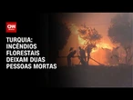 Incêndios florestais deixam duas pessoas mortas na Turquia | LIVE CNN