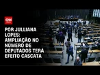 Análise: Ampliação do número de deputados foi ao STF para evitar críticas ao Congresso | CNN ARENA