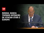 Chanceler russo diz que não está planejando ataques aos europeus | BOLETIM CNN