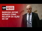 Barroso define Moraes como relator da ação que suspende derrubada do IOF | BASTIDORES CNN