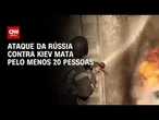 Ucrânia: Ataque russo em Kiev deixa ao menos 20 mortos | BASTIDORES CNN