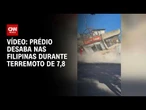 Veja momento em que prédio desaba nas Filipinas durante terremoto de 7,8 | CNN BRASIL