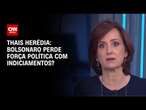 Thais Herédia: Bolsonaro perde força política com indiciamentos? | WW