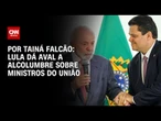 Lula dá aval a Alcolumbre sobre ministros do União | BASTIDORES CNN