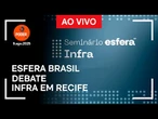Ao vivo: Esfera Brasil debate infraestrutura com autoridades no Recife