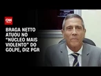Braga Netto coordenava ações "mais violentas" do plano de golpe, diz PGR | CNN 360º