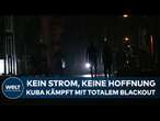 KUBA: Hoffnungslos im Dunkeln - Blackout stürzt das Land ins Chaos - Stromausfall legt alles lahm