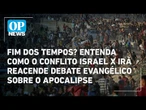 Fim dos tempos? Como o conflito Israel X Irã reacende debate evangélico sobre o apocalipse| OP News
