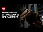 Onda de calor faz termômetros dispararem na Europa | LIVE CNN