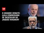 Caso Master: Lula conseguirá se descolar de Jaques Wagner? | O GRANDE DEBATE
