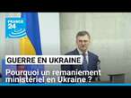 Pourquoi un remaniement ministériel en Ukraine ? • FRANCE 24