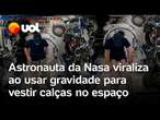 Astronauta da Nasa mostra como veste as calças no espaço usando a gravidade e vídeo viraliza; veja