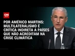 Análise: Multilateralismo é crítica indireta a países que não acreditam na crise climática | LIVE