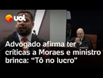 Advogado diz ter críticas à condução de Moraes em julgamento e ministro brinca: 'Duas? Tô no lucro'