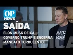 Elon Musk deixa governo Trump e encerra mandato turbulento | O POVO NEWS