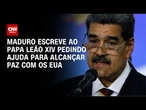 Maduro pede ajuda ao papa Leão XIV para alcançar paz com os EUA | CNN ARENA