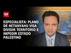 Plano de Netanyahu visa dividir território e impedir Estado Palestino, diz especialista | WW