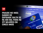 INSS: Ganho de entidade salta de R$ 400 mil para R$ 277 milhões | CNN ARENA