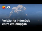 Vulcão na Indonésia entra em erupção e expele coluna de fumaça de até 18 km de altura; vídeo