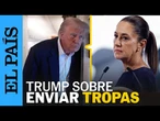 DONALD TRUMP: CLAUDIA SHEINBAUM está tan asustada por los cárteles que no puede pensar | EL PAÍS
