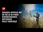 Tarifaço: Senado aprova MP de R$ 15 bilhões para exportadores afetados pela medida | CNN PRIME TIME