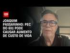 Joaquim Passarinho: PEC do 6x1 pode causar aumento do custo de vida | CNN 360°