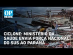 Saúde envia Força Nacional do SUS ao Paraná após ciclone devastador| O POVO News