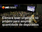 Câmara vai votar urgência de projeto para ampliar número de deputados; 18 vagas seriam criadas