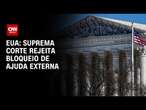 Suprema Corte dos EUA rejeita pedido de Trump para congelamento de ajuda externa | CNN PRIME TIME