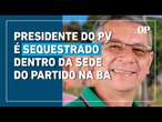 Presidente do Partido Verde na Bahia é libertado um dia após ser sequestrado dentro da sede do grupo