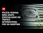 PF mira grupo especializado em tráfico internacional de drogas por via marítima | LIVE CNN