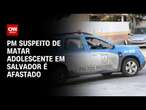 PM suspeito de matar adolescente em Salvador é afastado | CNN 360º