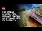 Decisão do STF sobre caso IOF é correta para o mercado | LIVE CNN