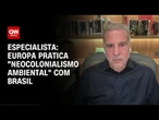 Análise: Europa pratica "neocolonialismo ambiental" com Brasil | WW