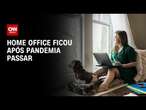 Home office virou modelo permanente após pandemia | CNN PRIME TIME