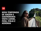 CNN Viagem & Gastronomia: Daniela Filomeno visita Caribe, Peru, Itália e Noronha | LIVE CNN