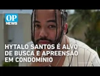 Hytalo Santos é alvo de busca e apreensão em condomínio de luxo l O POVO News