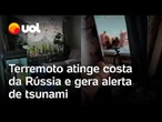 Terremoto na Rússia: tremor de magnitude 7,8 gera alerta de tsunami na costa leste do país; vídeo