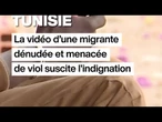 Tunisie : la vidéo d’une migrante dénudée et menacée de viol suscite l'indignation