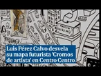 El autodidacta Luis Pérez Calvo desvela su mapa futurista 'Cromos de artista' en Centro Centro
