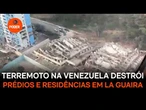 Terremoto na Venezuela destroi prédios e residências em La Guaira