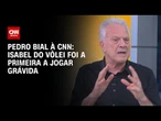 Isabel foi a primeira a jogar vôlei grávida, diz Pedro Bial à CNN | LIVE CNN
