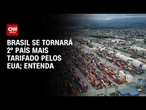 Brasil está entre países mais restritos e afetados por tarifaço dos EUA | AGORA CNN